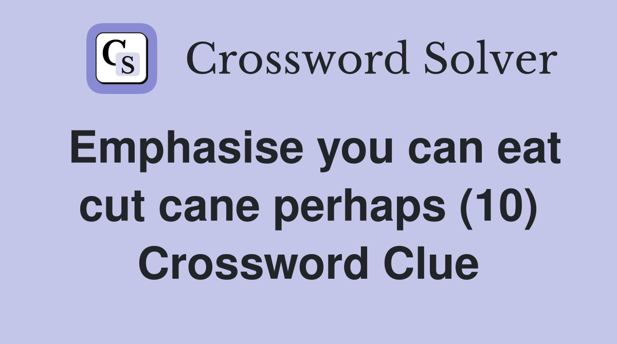 Emphasise you can eat cut cane perhaps (10) Crossword Clue Answers